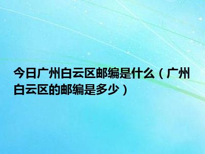 1,序号:1 省份地区:广东省广州市白云区 邮政编码:510000