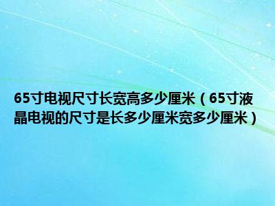 65寸电视尺寸长宽高多少厘米65寸液晶电视的尺寸是长多少厘米宽多少