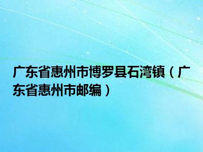 广东省惠州市博罗县石湾镇广东省惠州市邮编