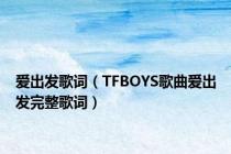 爱出发歌词（TFBOYS歌曲爱出发完整歌词）