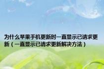 为什么苹果手机更新时一直显示已请求更新（一直显示已请求更新解决方法）