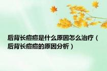 后背长痘痘是什么原因怎么治疗（后背长痘痘的原因分析）