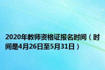 2020年教师资格证报名时间（时间是4月26日至5月31日）