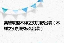 英雄联盟不祥之刃打野出装（不祥之刃打野怎么出装）