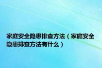 家庭安全隐患排查方法（家庭安全隐患排查方法有什么）