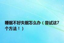 睡眠不好失眠怎么办（尝试这7个方法！）