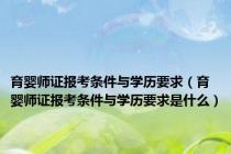 育婴师证报考条件与学历要求（育婴师证报考条件与学历要求是什么）