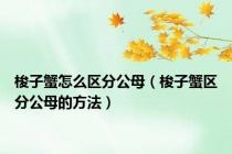 梭子蟹怎么区分公母（梭子蟹区分公母的方法）