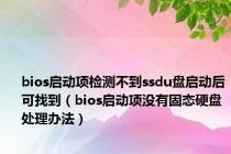 bios启动项检测不到ssdu盘启动后可找到（bios启动项没有固态硬盘处理办法）