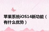 苹果系统iOS14新功能（有什么优势）