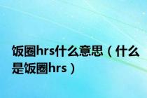 饭圈hrs什么意思（什么是饭圈hrs）