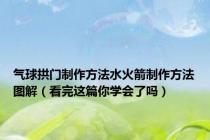 气球拱门制作方法水火箭制作方法图解（看完这篇你学会了吗）