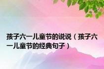 孩子六一儿童节的说说（孩子六一儿童节的经典句子）