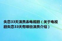 失恋33天演员表电视剧（关于电视剧失恋33天有哪些演员介绍）