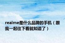 realme是什么品牌的手机（跟我一起往下看就知道了）