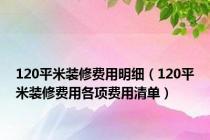 120平米装修费用明细（120平米装修费用各项费用清单）