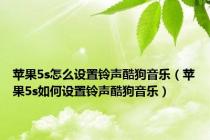 苹果5s怎么设置铃声酷狗音乐（苹果5s如何设置铃声酷狗音乐）