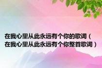 在我心里从此永远有个你的歌词（在我心里从此永远有个你整首歌词）