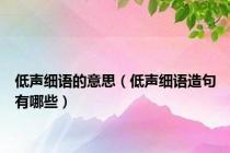 低声细语的意思（低声细语造句有哪些）