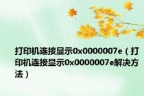 打印机连接显示0x0000007e（打印机连接显示0x0000007e解决方法）