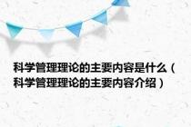 科学管理理论的主要内容是什么（科学管理理论的主要内容介绍）