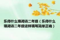 乐得什么填词语二年级（乐得什么填词语二年级这样填写简单正确）