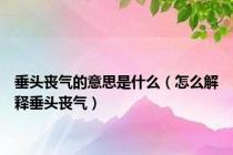 垂头丧气的意思是什么（怎么解释垂头丧气）