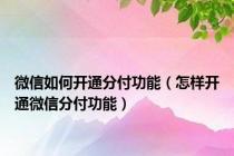 微信如何开通分付功能（怎样开通微信分付功能）