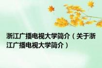 浙江广播电视大学简介（关于浙江广播电视大学简介）