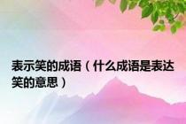 表示笑的成语（什么成语是表达笑的意思）