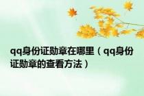 qq身份证勋章在哪里（qq身份证勋章的查看方法）