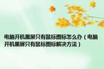 电脑开机黑屏只有鼠标图标怎么办（电脑开机黑屏只有鼠标图标解决方法）