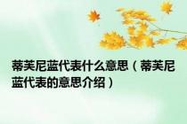 蒂芙尼蓝代表什么意思（蒂芙尼蓝代表的意思介绍）