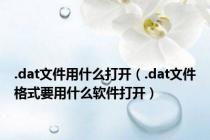 .dat文件用什么打开（.dat文件格式要用什么软件打开）