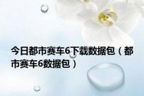 今日都市赛车6下载数据包（都市赛车6数据包）
