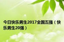 今日快乐男生2017全国五强（快乐男生20强）