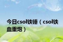 今日csol铁锤（csol铁血重炮）