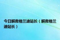 今日解救格兰迪站长（解救格兰迪站长）