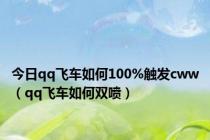 今日qq飞车如何100%触发cww（qq飞车如何双喷）