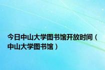 今日中山大学图书馆开放时间（中山大学图书馆）