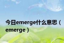 今日emerge什么意思（emerge）