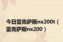 今日雷克萨斯nx200t（雷克萨斯nx200）