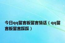 今日qq留言板留言情话（qq留言板留言踩踩）