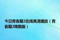 今日青春期2在线高清播放（青春期2残酷版）