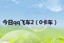 今日qq飞车2（0卡车）