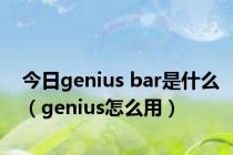 今日genius bar是什么（genius怎么用）