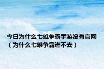 今日为什么七雄争霸手游没有官网（为什么七雄争霸进不去）