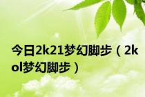 今日2k21梦幻脚步（2kol梦幻脚步）