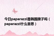 今日paparazzi是韩国牌子吗（paparazzi什么意思）