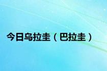 今日乌拉圭（巴拉圭）